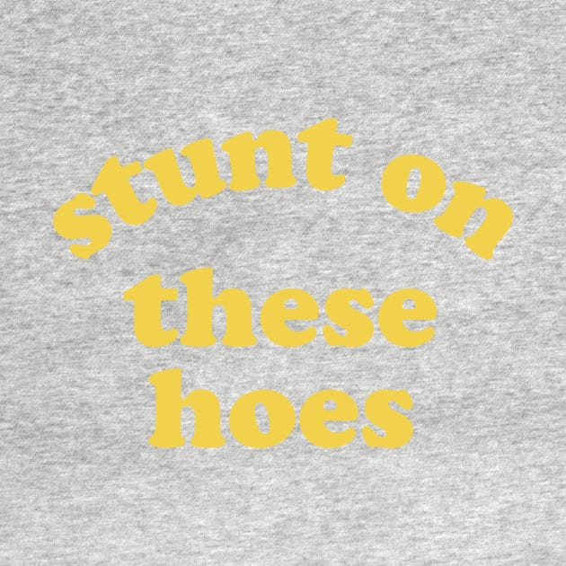 Stunt On These Hoes (Yellow) by opiester